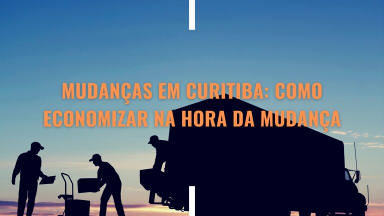 Mudanças em Curitiba: Como Economizar na Hora da Mudança